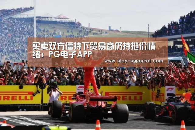 买卖双方僵持下贸易商仍持挺价情绪:PG电子APP(图3) APP下载
